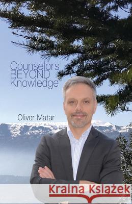 Counselors Beyond Knowledge: 2018 Edition Mr Oliver Matar 9781983670749 