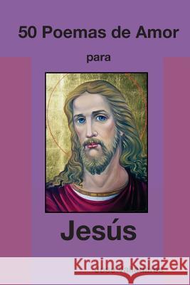 50 Poemas de Amor para Jesús Valladares, Jose 9781983671715 Createspace Independent Publishing Platform