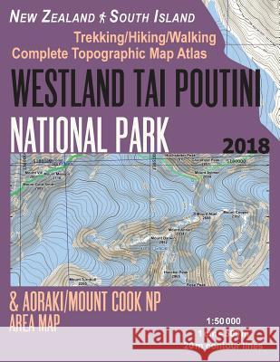 Westland Tai Poutini National Park & Aoraki/Mount Cook NP Area Map Trekking/Hiking/Walking Complete Topographic Map Atlas New Zealand South Island 1: Sergio Mazitto 9781983674204 Createspace Independent Publishing Platform