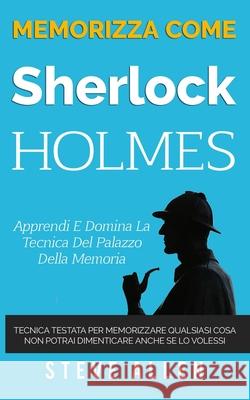 Memorizza come Sherlock Holmes - Apprendi e domina la tecnica del palazzo della memoria: Tecnica testata per memorizzare qualsiasi cosa. Non potrai di Allen, Steve 9781983675577