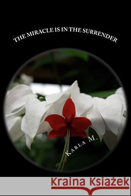 The Miracle Is In The Surrender: Sprinkle of Inspiration M, Karla 9781983676857 Createspace Independent Publishing Platform