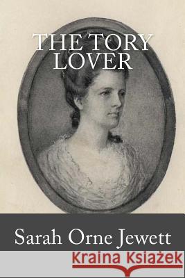 The Tory Lover Sarah Orne Jewett 9781983679322 Createspace Independent Publishing Platform