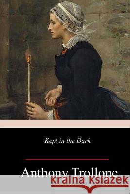 Kept in the Dark Anthony Trollope 9781983680656 Createspace Independent Publishing Platform