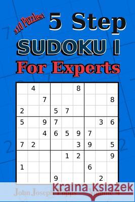 5 Step Sudoku I For Experts Vol 4: 310 Puzzles! Easy, Medium, Hard, Unfair, and Extreme Levels - Sudoku Puzzle Book Popps, John Joseph 9781983682261