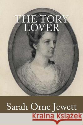 The Tory Lover Sarah Orne Jewett 9781983682308 Createspace Independent Publishing Platform