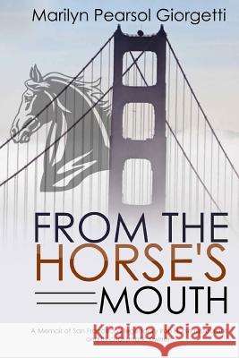 From the Horse's Mouth: A memoir of San Francisco's legendary Iron Horse restaurant and its charismatic owner. Pearsol Giorgetti, Marilyn 9781983682582 Createspace Independent Publishing Platform