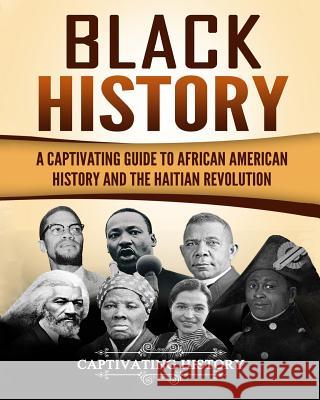 Black History: A Captivating Guide to African American History and the Haitian Revolution Captivating History 9781983682872 Createspace Independent Publishing Platform