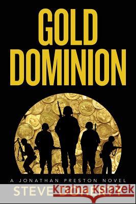 Gold Dominion: A Jonathan Preston Novel Steve Doherty 9781983683138 Createspace Independent Publishing Platform