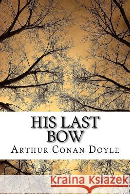 His Last Bow Arthur Conan Doyle 9781983683749 Createspace Independent Publishing Platform