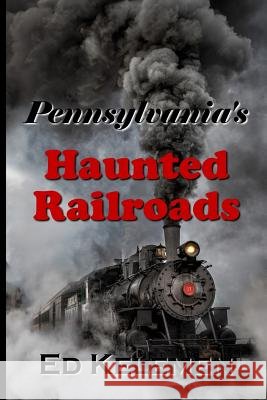 Pennsylvania's Haunted Railroads Ed Kelemen 9781983684142