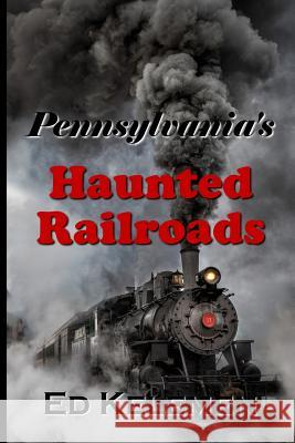 Pennsylvania's Haunted Railroads Ed Kelemen 9781983684142 Createspace Independent Publishing Platform