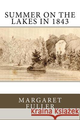 Summer on the Lakes in 1843 Margaret Fuller 9781983684364 Createspace Independent Publishing Platform