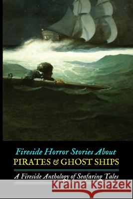 Fireside Horror Stories About Pirates & Ghost Ships: An Anthology of Seafaring Tales Kellermeyer, M. Grant 9781983686665