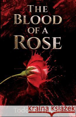 The Blood of a Rose Todd M. Thiede 9781983687181 Createspace Independent Publishing Platform