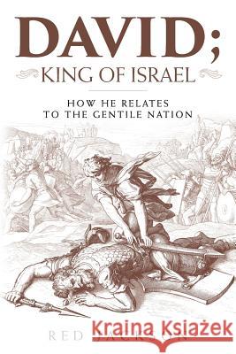 David; King of Israel: How he relates to the Gentile Nation Jackson, Red 9781983687334 Createspace Independent Publishing Platform