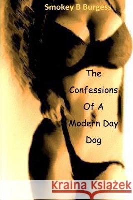 The Confessions Of A Modern Day Dog Burgess, Smokeyb 9781983688324 Createspace Independent Publishing Platform