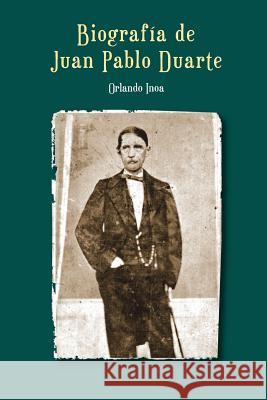 Biografía de Juan Pablo Duarte Inoa, Orlando 9781983688522 Createspace Independent Publishing Platform