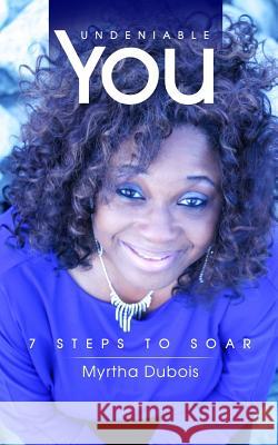 Undeniable You: 7 Steps To Soar DuBois, Myrtha 9781983690150