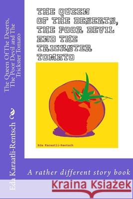 The Queen Of The Deserts, The Poor Devil & The Trickster Tomato: A rather different story book Anna Wood Eda Karaatli-Rentsch 9781983690624 Createspace Independent Publishing Platform