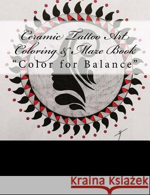 Ceramic Tattoo Art Coloring & Maze Book: Color for Balance Matthew Kennedy 9781983692345 Createspace Independent Publishing Platform