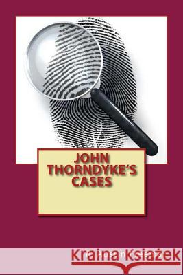 John Thorndyke's Cases R. Austin Freeman Jv Editors 9781983692864 Createspace Independent Publishing Platform