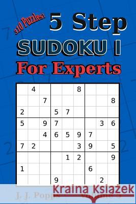 5 Step Sudoku I For Experts Vol 5: 310 Puzzles! Easy, Medium, Hard, Unfair, and Extreme Levels - Sudoku Puzzle Book Popps, John Joseph 9781983695230 Createspace Independent Publishing Platform