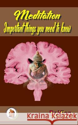 Meditation - Important Things You Need to Know Dr King 9781983700811 Createspace Independent Publishing Platform