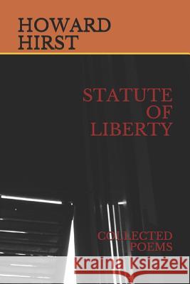 Statute Of Liberty: Collected Poems Hirst, Howard 9781983700866 Createspace Independent Publishing Platform