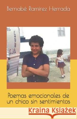 Poemas emocionales de un chico sin sentimientos Ramírez Herrada, Bernabé 9781983701597 Createspace Independent Publishing Platform