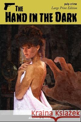 The Hand in the Dark: Large Print Edition Arthur J. Rees 9781983702679 Createspace Independent Publishing Platform