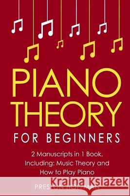 Piano Theory: For Beginners - Bundle - The Only 2 Books You Need to Learn Piano Music Theory, Piano Tuning and Piano Technique Today Preston Hoffman 9781983702785 Createspace Independent Publishing Platform