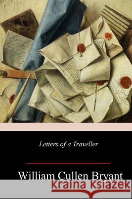 Letters of a Traveller William Cullen Bryant 9781983705120