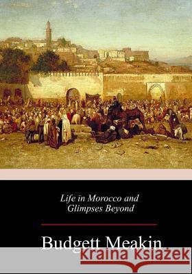 Life in Morocco and Glimpses Beyond Budgett Meakin 9781983705311