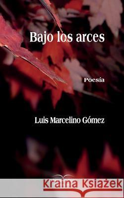 Bajo los arces: Antología personal Gomez, Luis Marcelino 9781983708183 Createspace Independent Publishing Platform