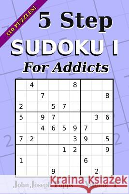 5 Step Sudoku I For Addicts Vol 1: 310 Puzzles! Easy, Medium, Hard, and Unfair Levels - Sudoku Puzzle Book Popps, John Joseph 9781983708411