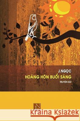 Hoang Hon Buoi Sang: Hoang Hon Buoi Sang, Tac Gia J.Ngoc, Truyen Dai, Viet Ve Guong Hieu Hoc Cua Bac Si Nhan Khoa Nguyen Ngoc Quyet, Cau Ch J. Ngoc 9781983709036