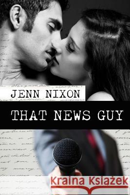 That News Guy Jenn Nixon 9781983709487 Createspace Independent Publishing Platform
