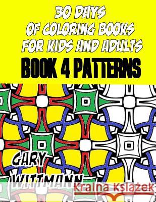 30 Days of Coloring Books for Kids and Adults Book 4 Patterns Gary Wittmann 9781983712173 Createspace Independent Publishing Platform
