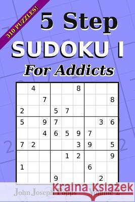 5 Step Sudoku I For Addicts Vol 2: 310 Puzzles! Easy, Medium, Hard, and Unfair Levels - Sudoku Puzzle Book Popps, John Joseph 9781983713132