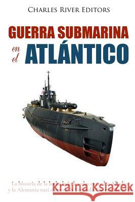 Guerra submarina en el Atlántico: La historia de la lucha bajo las olas entre los Aliados y la Alemania nazi durante la Segunda Guerra Mundial Moros, Areani 9781983713705 Createspace Independent Publishing Platform