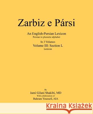 Zarbiz e Parsi: Volume III: Lexicon Shakibi, Jami Gilani 9781983713927 Createspace Independent Publishing Platform
