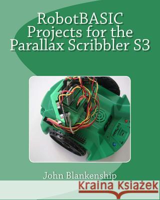 Robotbasic Projects for the Parallax Scribbler S3 John Blankenship 9781983716331 Createspace Independent Publishing Platform