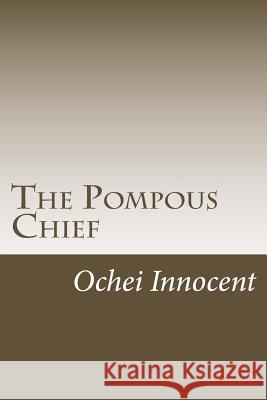 The Pompous Chief Ochei Innocent 9781983717192