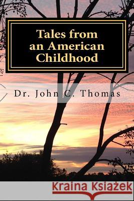 Tales from an American Childhood: Recollection and Revelation Dr John C. Thoma 9781983717499 Createspace Independent Publishing Platform