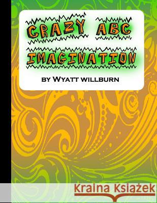 Crazy ABC Imagination Wyatt James Willburn 9781983717529