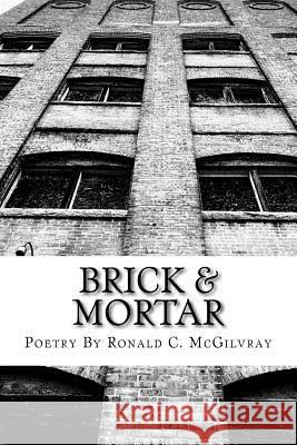 Brick & Mortar Ronald C. McGilvray 9781983721113 Createspace Independent Publishing Platform