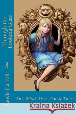 Through the Looking Glass: And What Alice Found There Lewis Carroll Jv Editors 9781983724800 Createspace Independent Publishing Platform