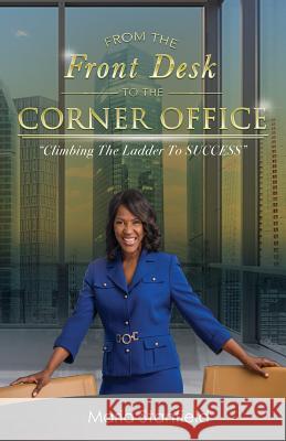 From The Front Desk To The Corner Office: Climbing The Ladder To SUCCESS Maria Stanfield 9781983725678 Createspace Independent Publishing Platform