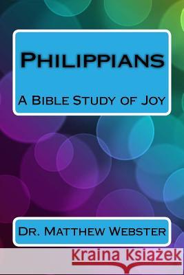 Philippians: A Bible Study of Joy Dr Matthew William Webster 9781983726071