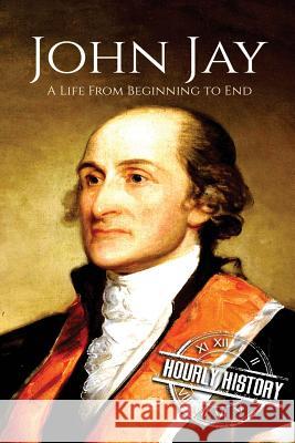 John Jay: A Life From Beginning to End Hourly History 9781983731365